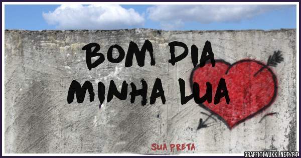 Bom Dia 
Minha Lua 
