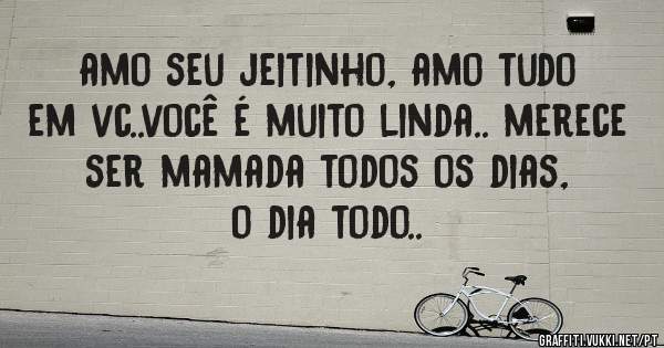 amo seu jeitinho, amo tudo em vc..você é muito linda.. merece ser mamada todos os dias, o dia todo..