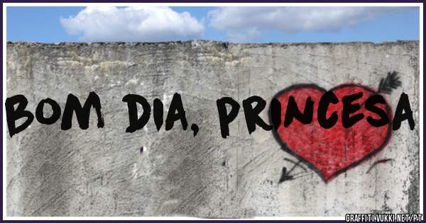 bom dia, princesa 