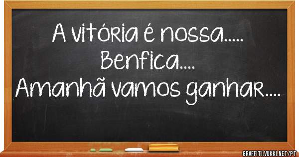 A vitória é nossa..... Benfica....
Amanhã vamos ganhar....