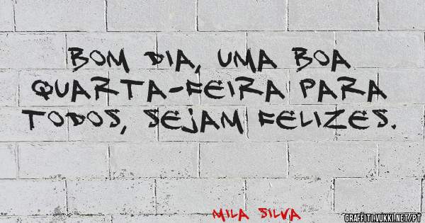 Bom dia, uma boa quarta-feira para todos, sejam felizes.