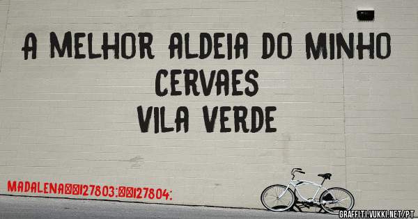 A melhor aldeia do Minho 
              Cervaes 
          Vila Verde 