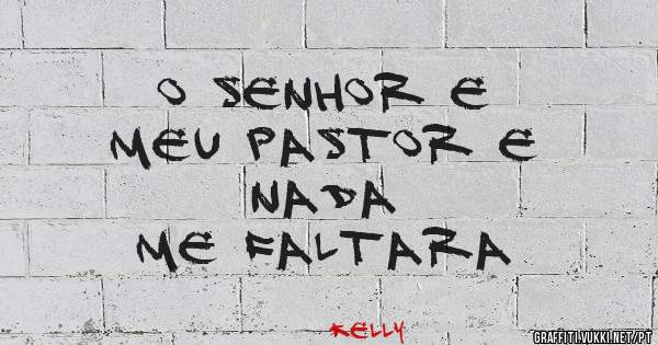           o Senhor e meu pastor e 
                  nada me faltara
