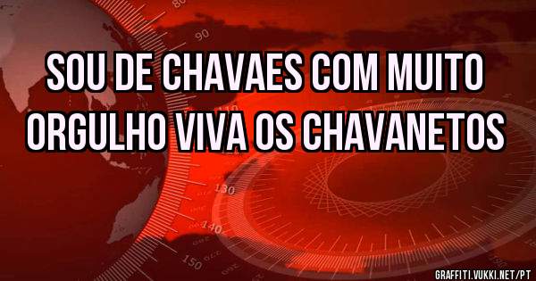 Sou de chavaes com muito orgulho viva os chavanetos 