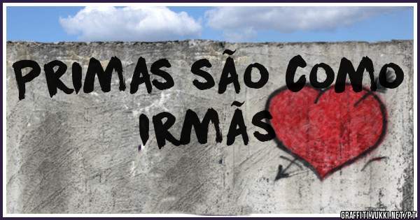 Primas são como irmãs 