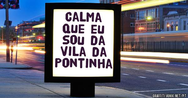 Calma que eu sou da Vila da Pontinha