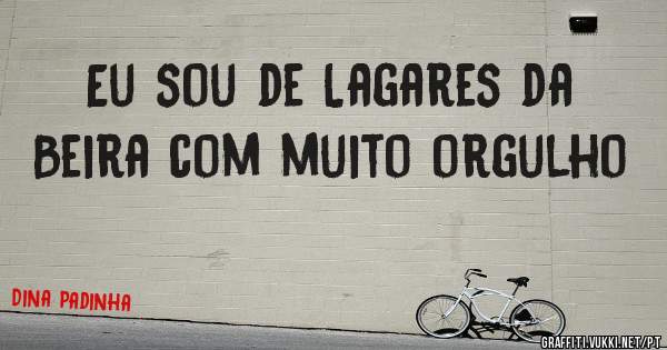 Eu sou de Lagares da Beira com muito orgulho 