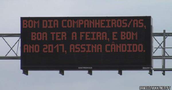 Bom dia companheiros/as, boa terça feira, e bom ano 2017, assina Cândido.