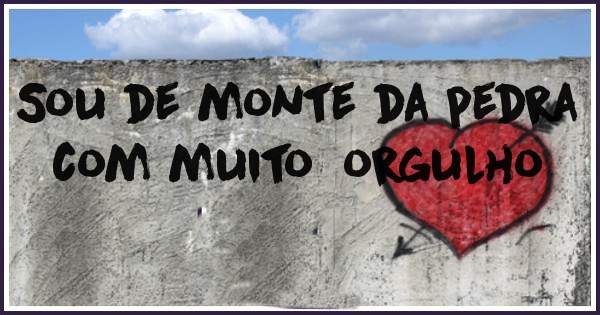 Sou de monte da pedra com muito  orgulho 