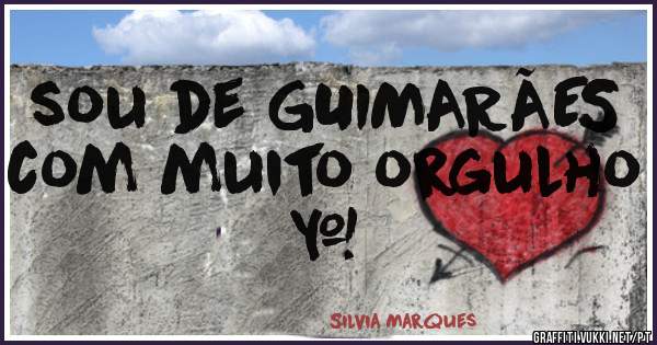 sou de GUIMARÃES com muito orgulho ❤