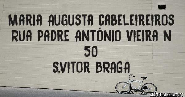 Maria Augusta cabeleireiros 
Rua Padre António Vieira n 50
S.vitor BRAGA 