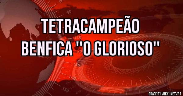 TETRACAMPEÃO  
BENFICA ''O GLORIOSO''