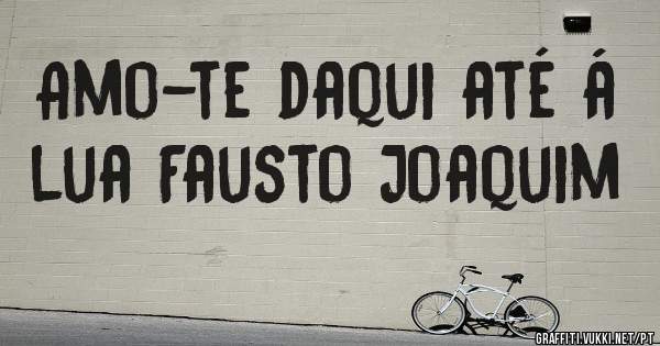 Amo-te daqui até á lua Fausto Joaquim