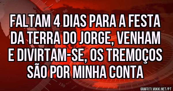 FALTAM 4 DIAS PARA A FESTA DA TERRA DO JORGE, VENHAM E DIVIRTAM-SE, OS TREMOÇOS SÃO POR MINHA CONTA