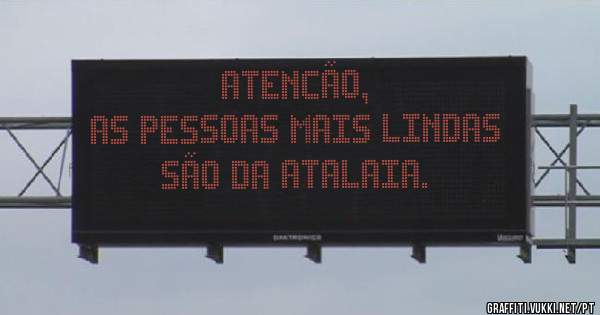 Atencão,
As pessoas mais lindas são da Atalaia.