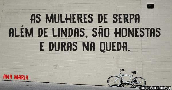 As mulheres de Serpa além de lindas, são honestas e duras na queda.