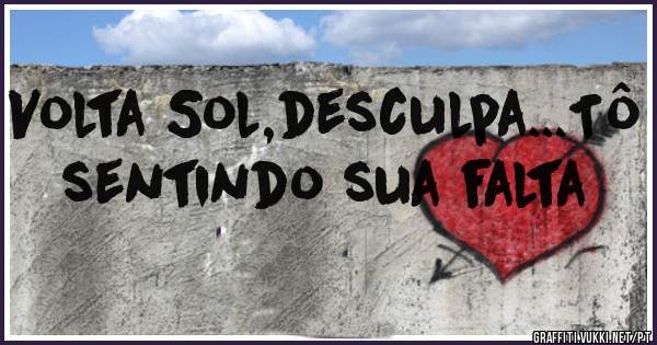 Volta Sol,desculpa...Tô sentindo sua falta