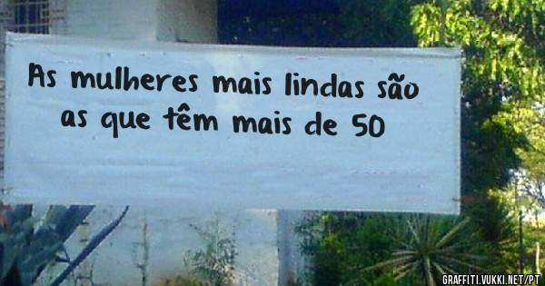 As mulheres mais lindas são as que têm mais de 50 