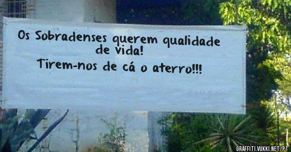 Os Sobradenses querem qualidade de vida! 
Tirem-nos de cá o aterro!!!