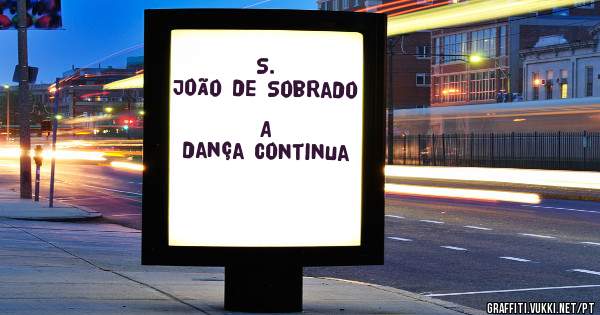                   S. João de Sobrado
                   A dança continua

