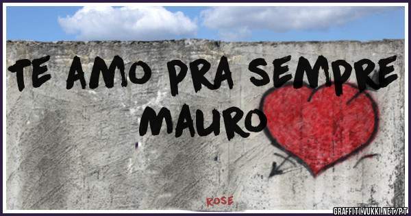 Te amo pra sempre Mauro