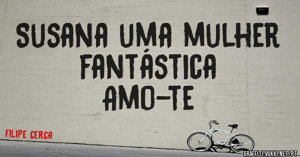 Susana uma mulher fantástica 
Amo-te 