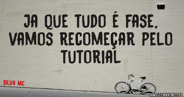 Ja que tudo é fase, vamos recomeçar pelo tutorial