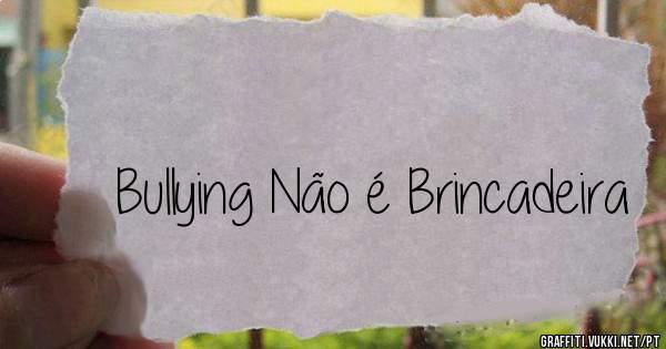 Bullying Não é Brincadeira