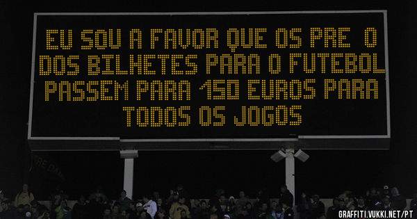 eu sou a favor que os preço dos bilhetes para o futebol passem para 150 euros para todos os jogos