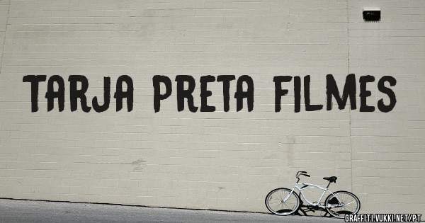 Tarja Preta filmes
