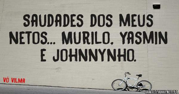 Saudades dos meus netos... Murilo, Yasmin e johnnynho.
