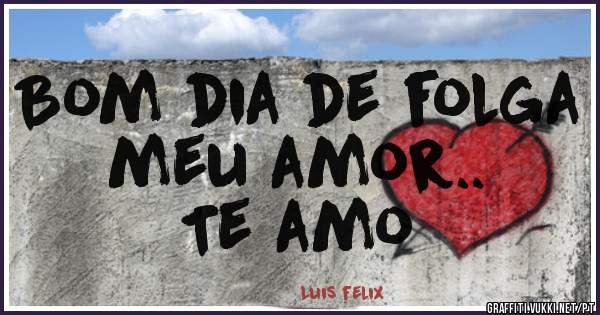 Bom dia de folga meu amor..
Te amo