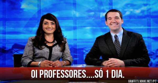Oi professores....só 1 dia.