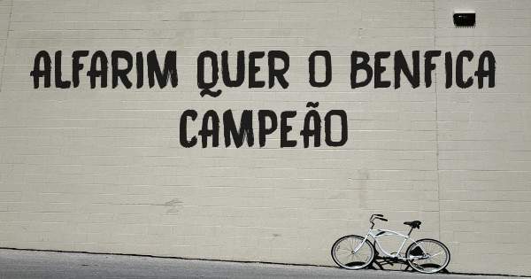 ALFARIM QUER O BENFICA CAMPEÃO