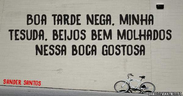 Boa tarde nega, minha tesuda, beijos bem molhados nessa boca gostosa 
