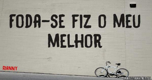 Foda-se fiz o meu melhor 