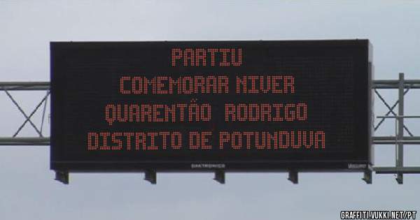                 PARTIU
   COMEMORAR NIVER
   Quarentão  RODRIGO
    Distrito de Potunduva