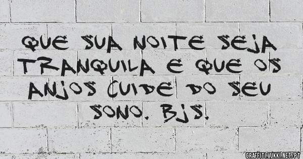 Que sua noite seja tranquila e que os anjos cuide do seu sono. Bjs.