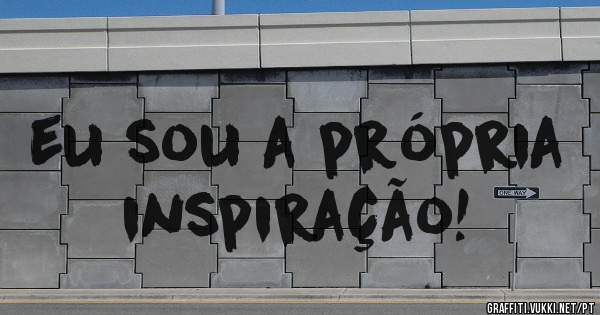 eu sou a própria inspiração!