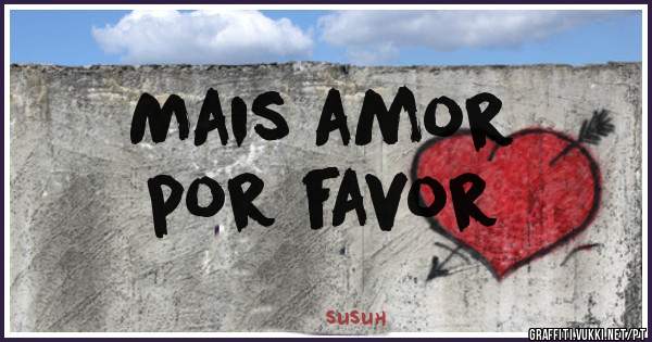 Mais amor
por favor 