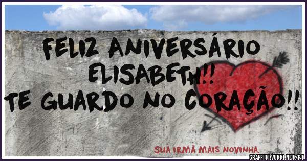 Feliz Aniversário ELISABETH!!
Te guardo no coração!!
