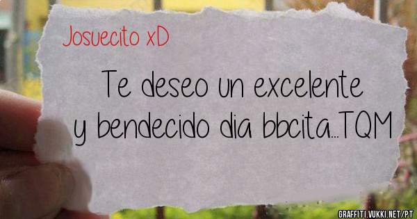 Te deseo un excelente y bendecido dia bbcita...TQM