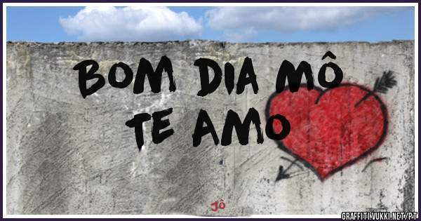 Bom dia Mô
Te Amo 
