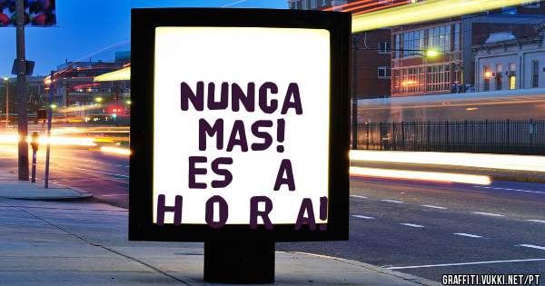 NUNCA  MAS!   ES  A H O R A!