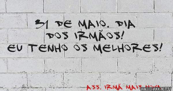31 de maio. Dia dos irmãos!
Eu tenho os MELHORES!
