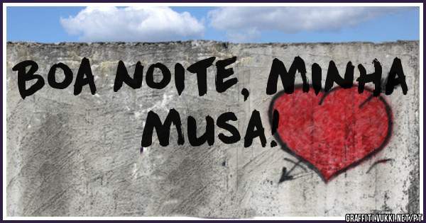 Boa noite, minha musa!