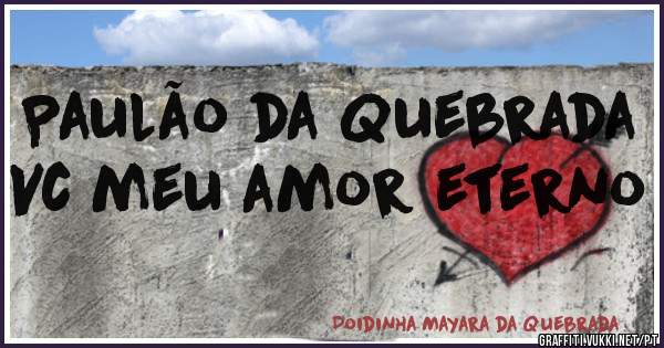 Paulão da Quebrada 
Vc meu amor eterno