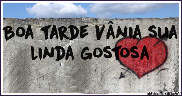 Boa tarde Vânia sua linda gostosa 