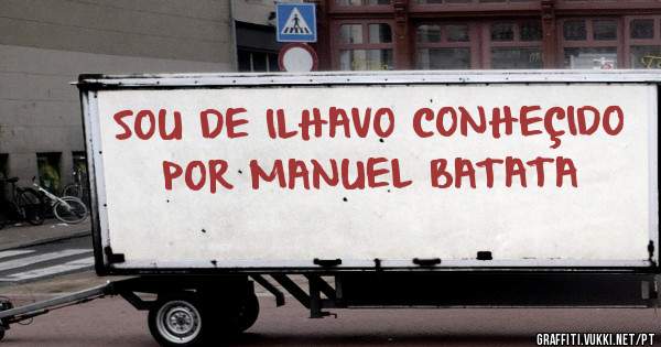 SOU DE ILHAVO CONHEÇIDO POR MANUEL BATATA