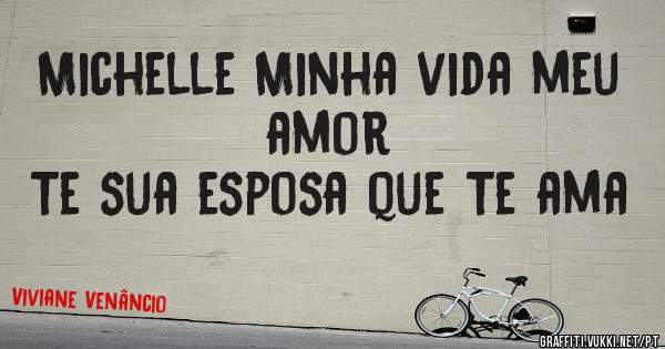 Michelle Minha vida meu amor
Te sua esposa que Te ama